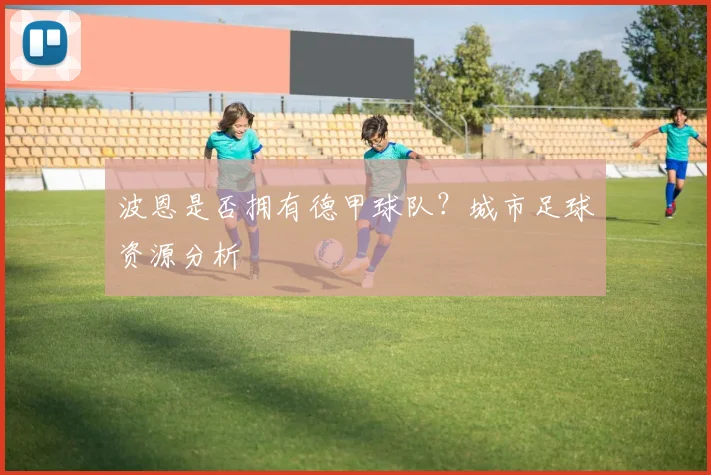 波恩是否拥有德甲球队?城市足球资源分析