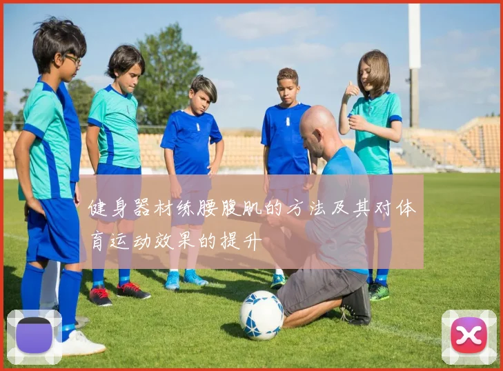 健身器材练腰腹肌的方法及其对体育运动效果的提升