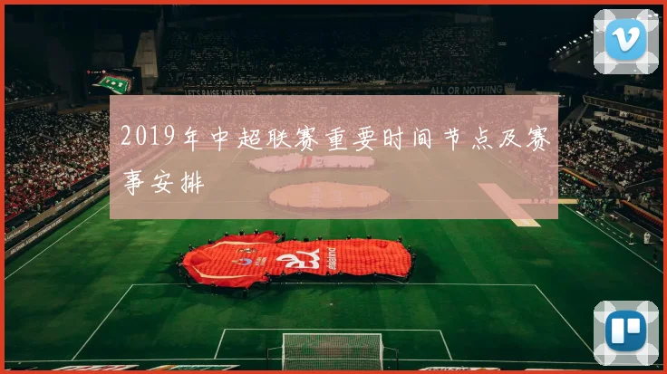 2019年中超联赛重要时间节点及赛事安排